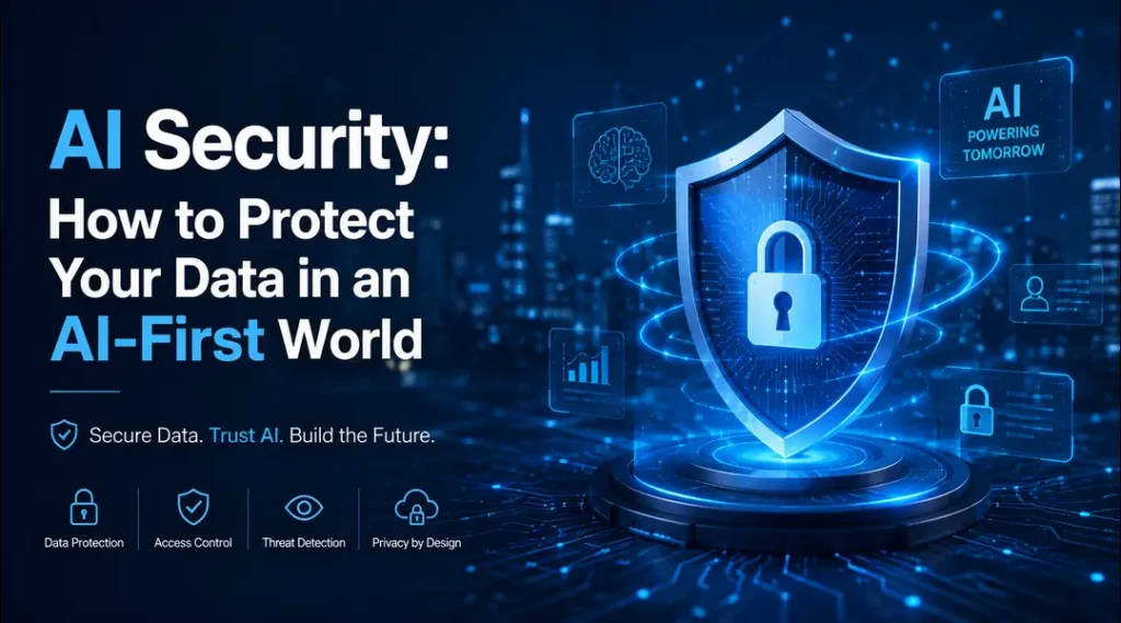 AI Security: How to Protect Your Data in an AI First World